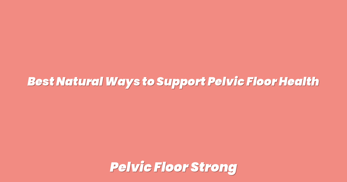 Best Natural Ways to Support Pelvic Floor Health