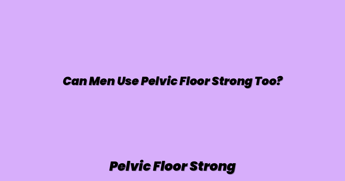 Can Men Use Pelvic Floor Strong Too?