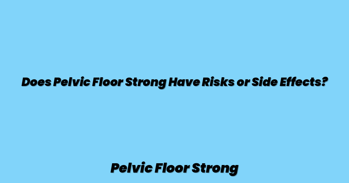 Does Pelvic Floor Strong Have Risks or Side Effects?