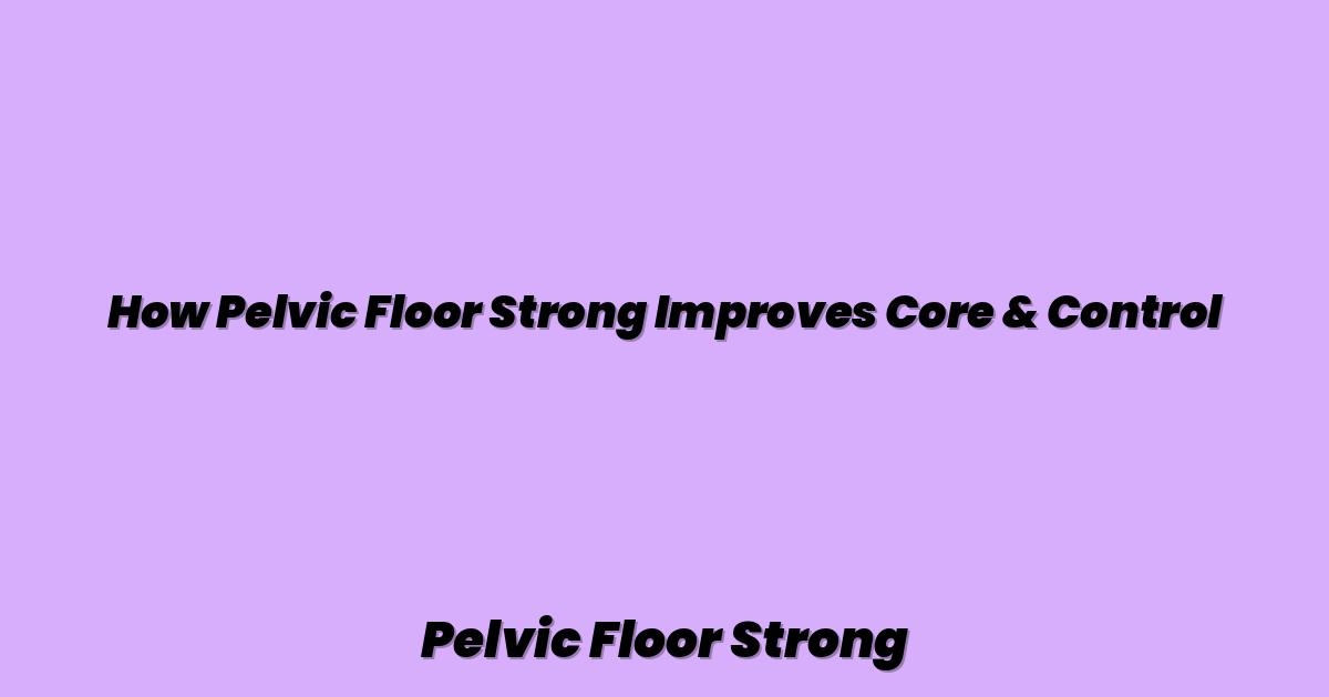 How Pelvic Floor Strong Improves Core & Control