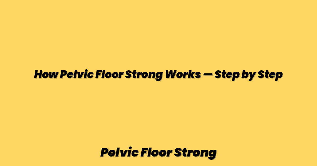 How Pelvic Floor Strong Works — Step by Step
