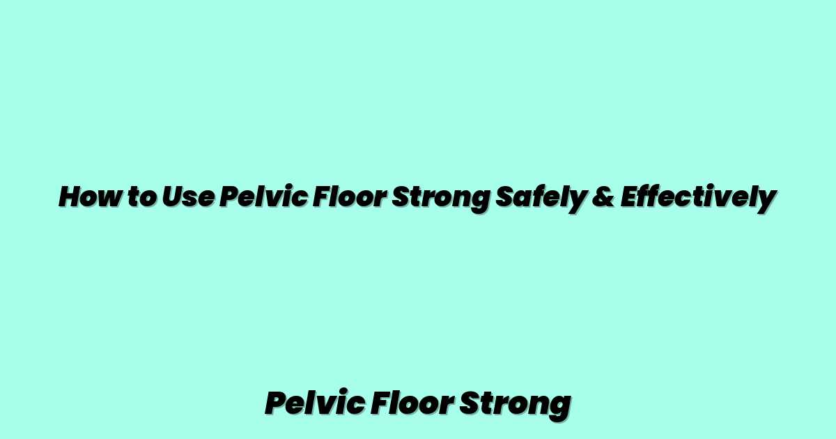 How to Use Pelvic Floor Strong Safely & Effectively