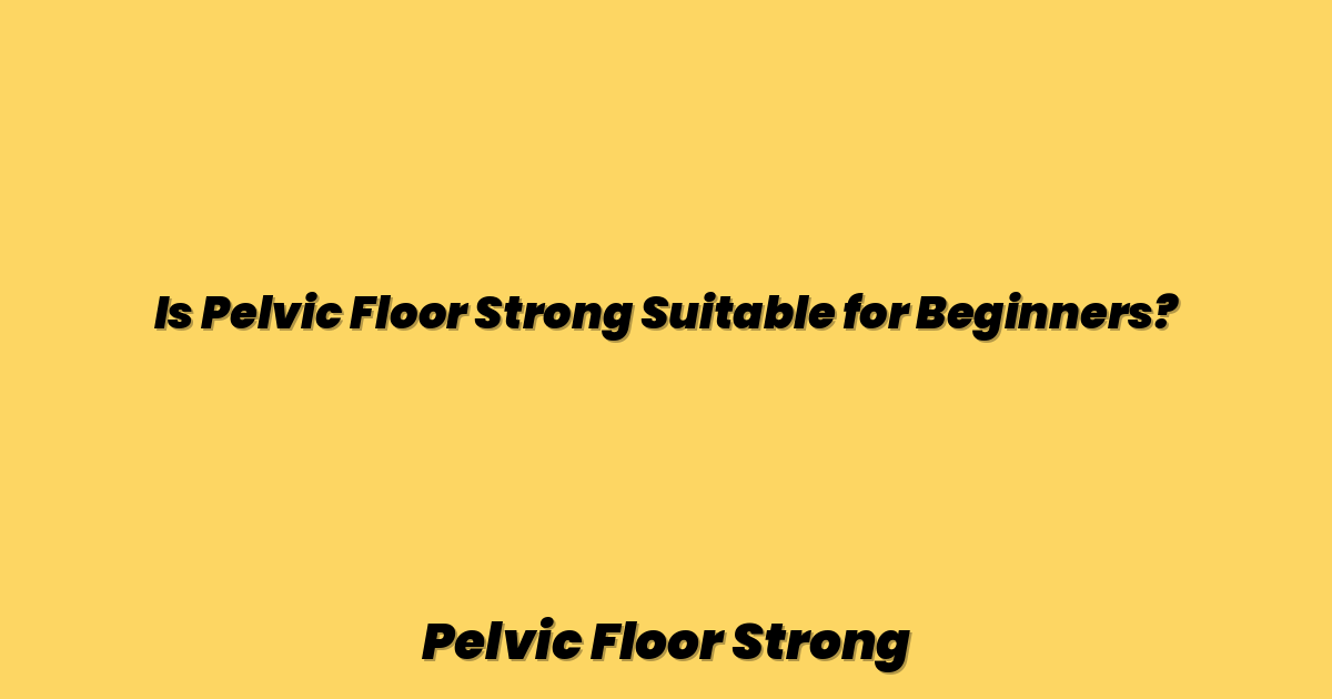 Is Pelvic Floor Strong Suitable for Beginners?