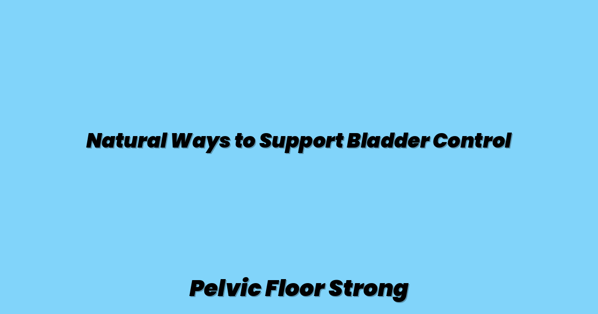 Natural Ways to Support Bladder Control
