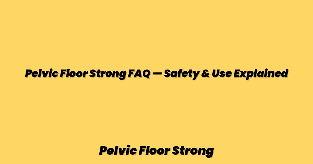Pelvic Floor Strong FAQ — Safety & Use Explained