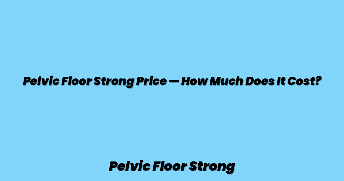 Pelvic Floor Strong Price — How Much Does It Cost?