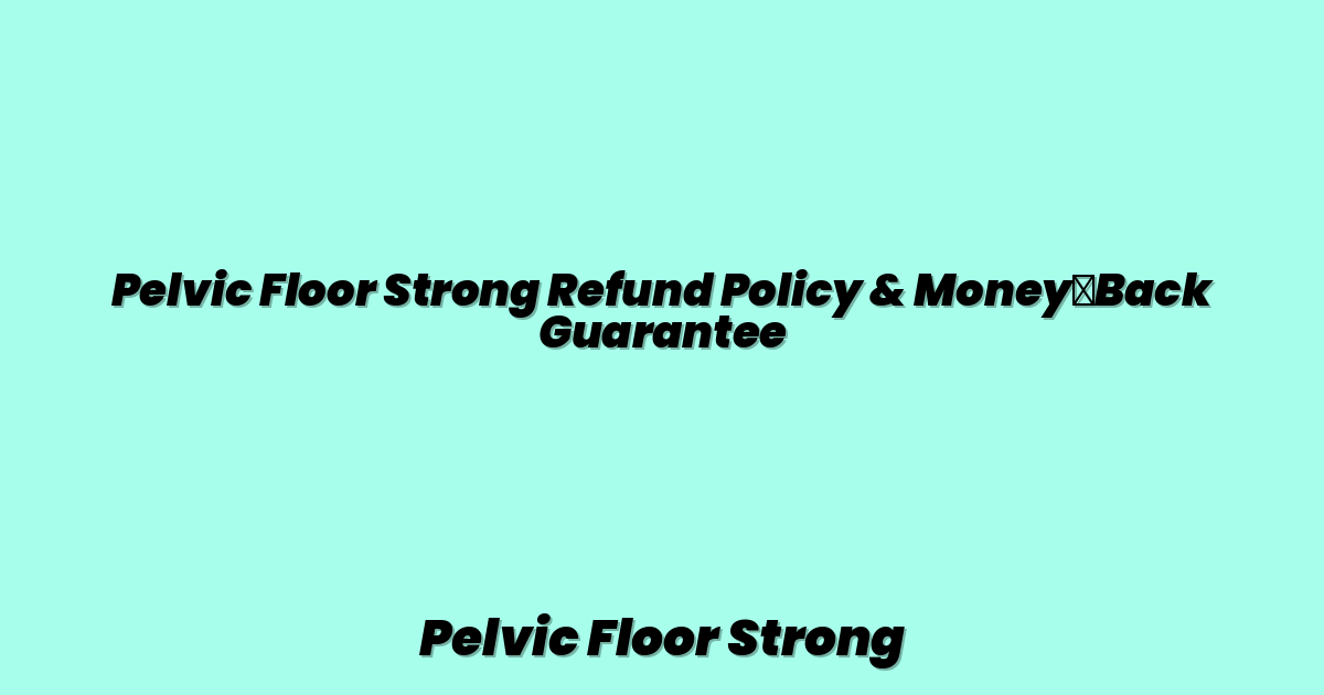 Pelvic Floor Strong Refund Policy & Money‑Back Guarantee
