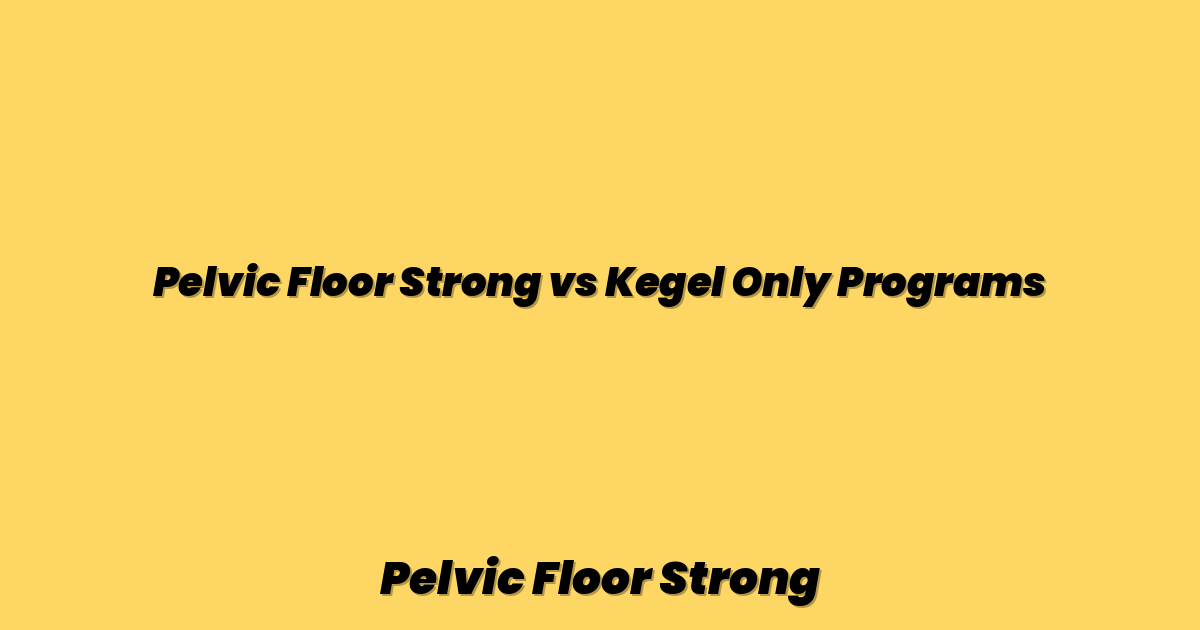 Pelvic Floor Strong vs Kegel Only Programs