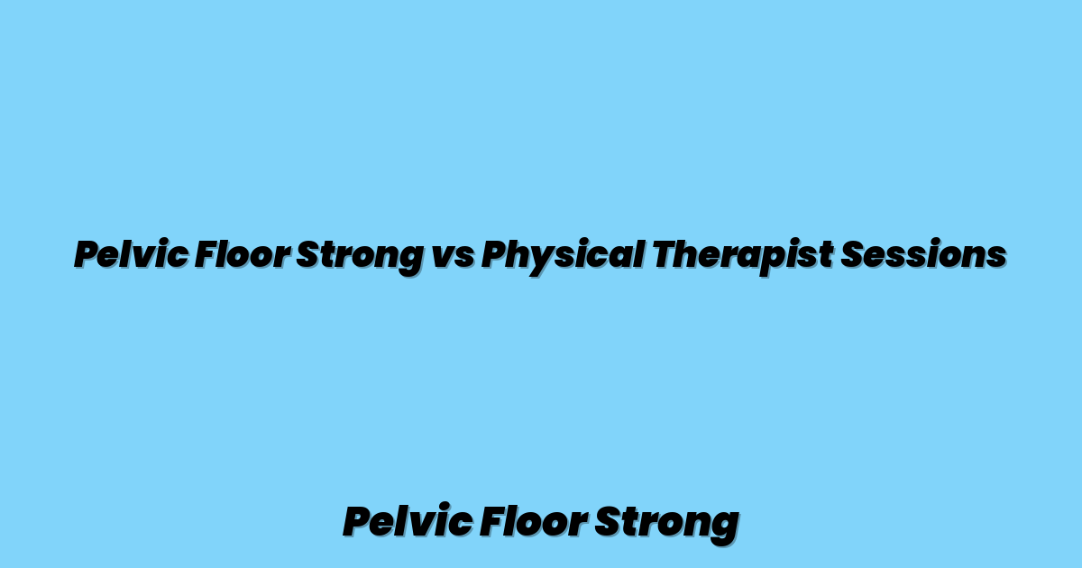 Pelvic Floor Strong vs Physical Therapist Sessions