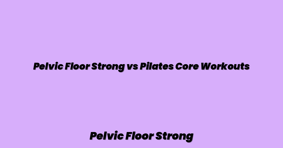 Pelvic Floor Strong vs Pilates Core Workouts