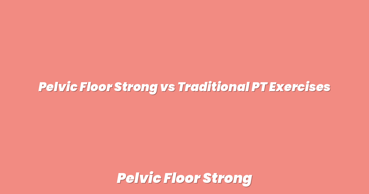 Pelvic Floor Strong vs Traditional PT Exercises