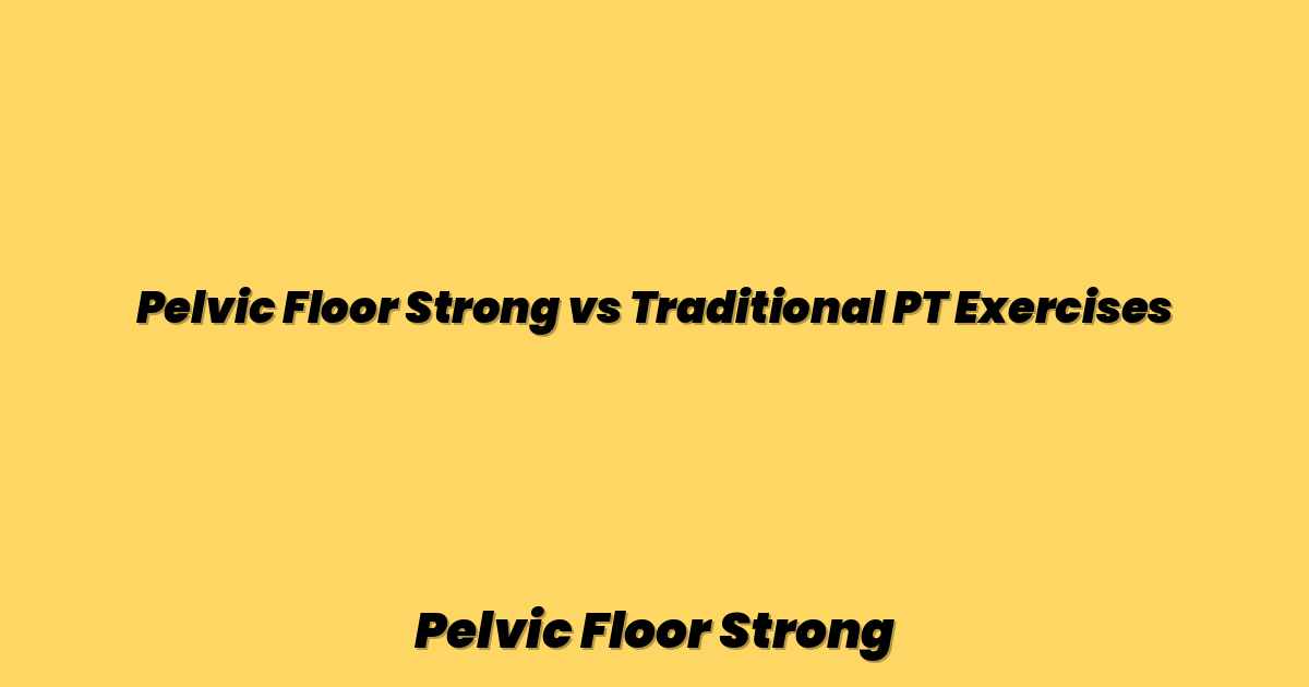Pelvic Floor Strong vs Traditional PT Exercises