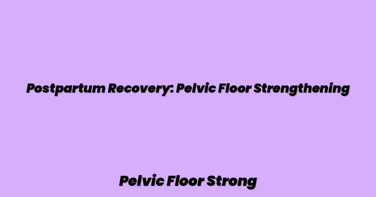 Postpartum Recovery: Pelvic Floor Strengthening