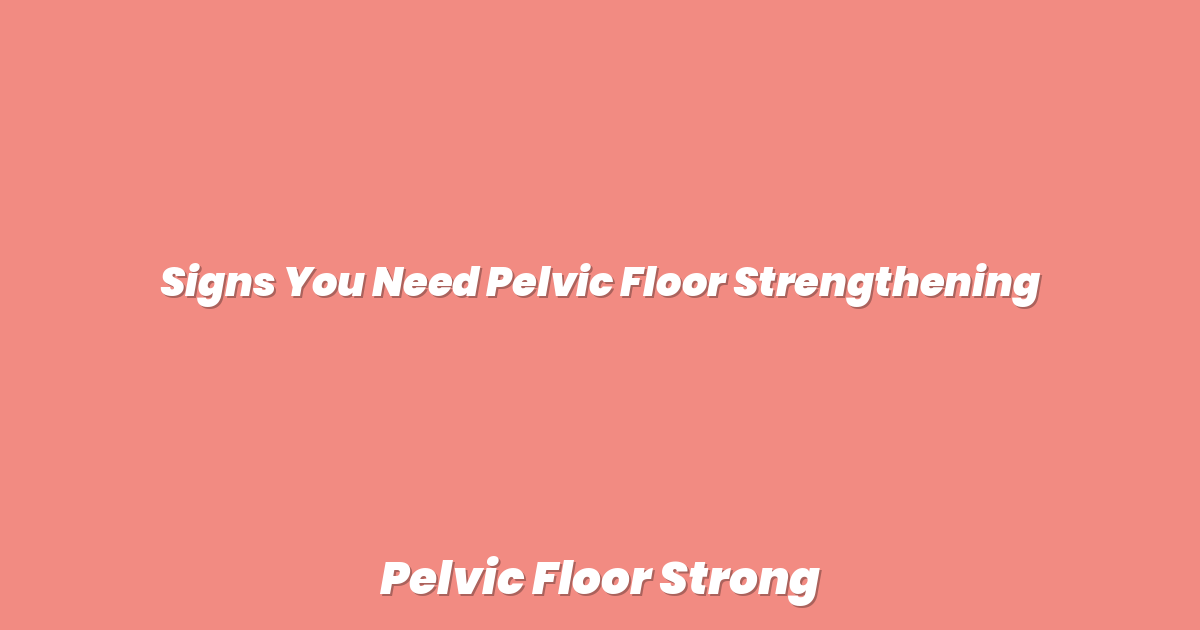 Signs You Need Pelvic Floor Strengthening