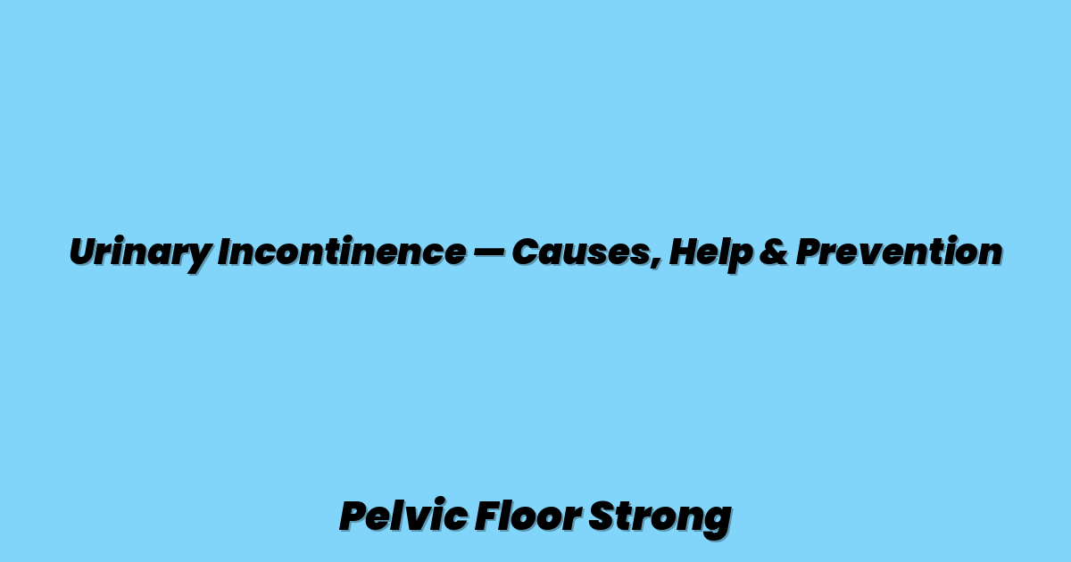 Urinary Incontinence — Causes, Help & Prevention