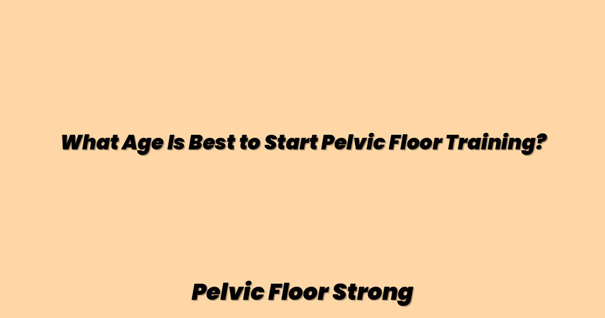 What Age Is Best to Start Pelvic Floor Training?