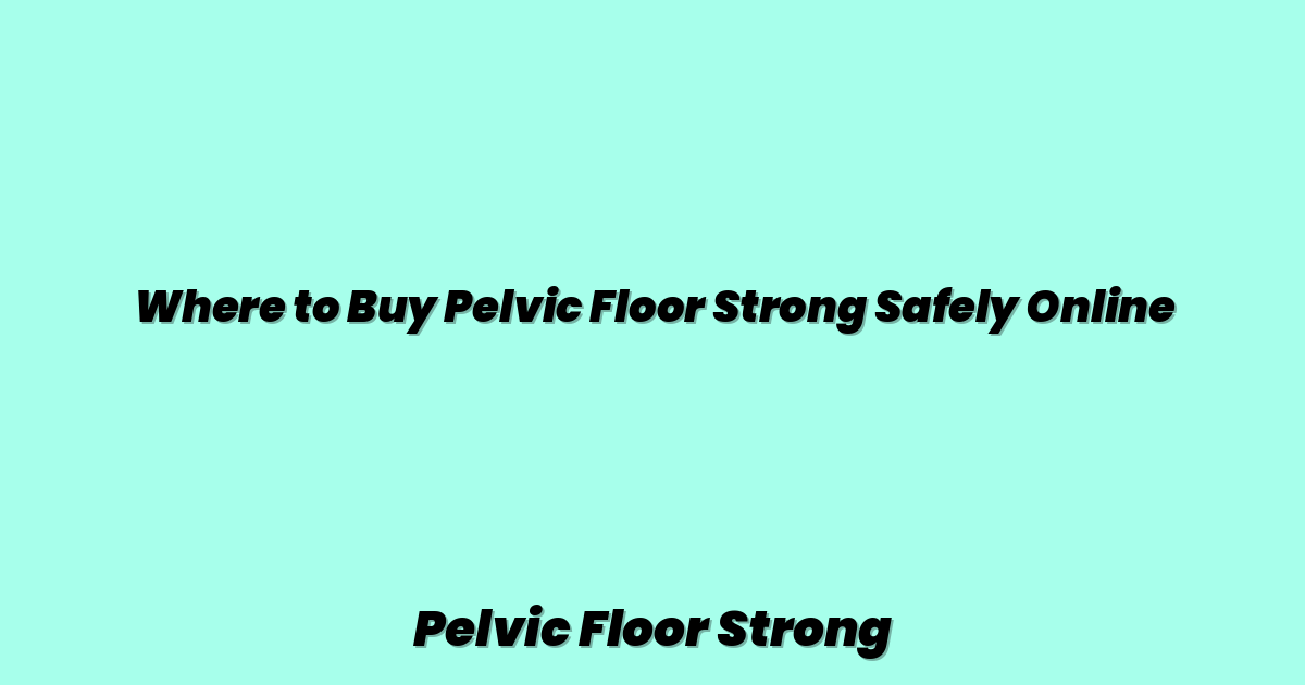 Where to Buy Pelvic Floor Strong Safely Online