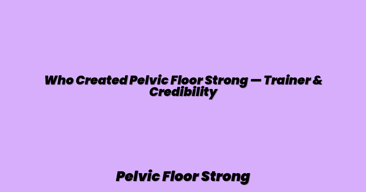 Who Created Pelvic Floor Strong — Trainer & Credibility